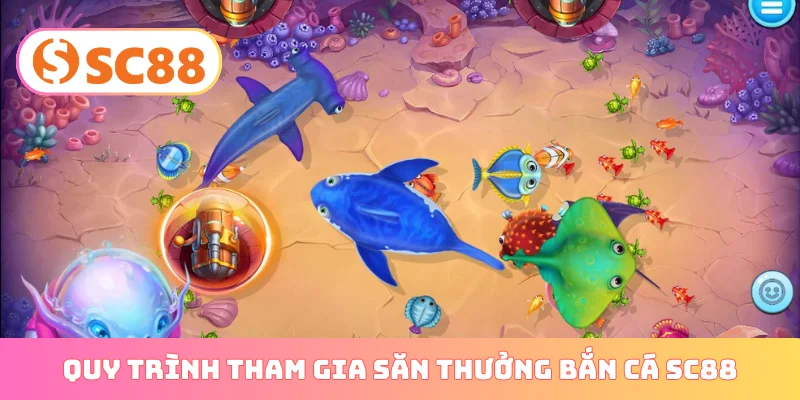 Quy trình tham gia săn thưởng bắn cá SC88