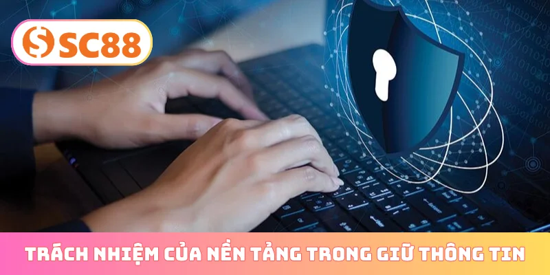 Trách nhiệm của nền tảng trong việc giữ kín thông tin